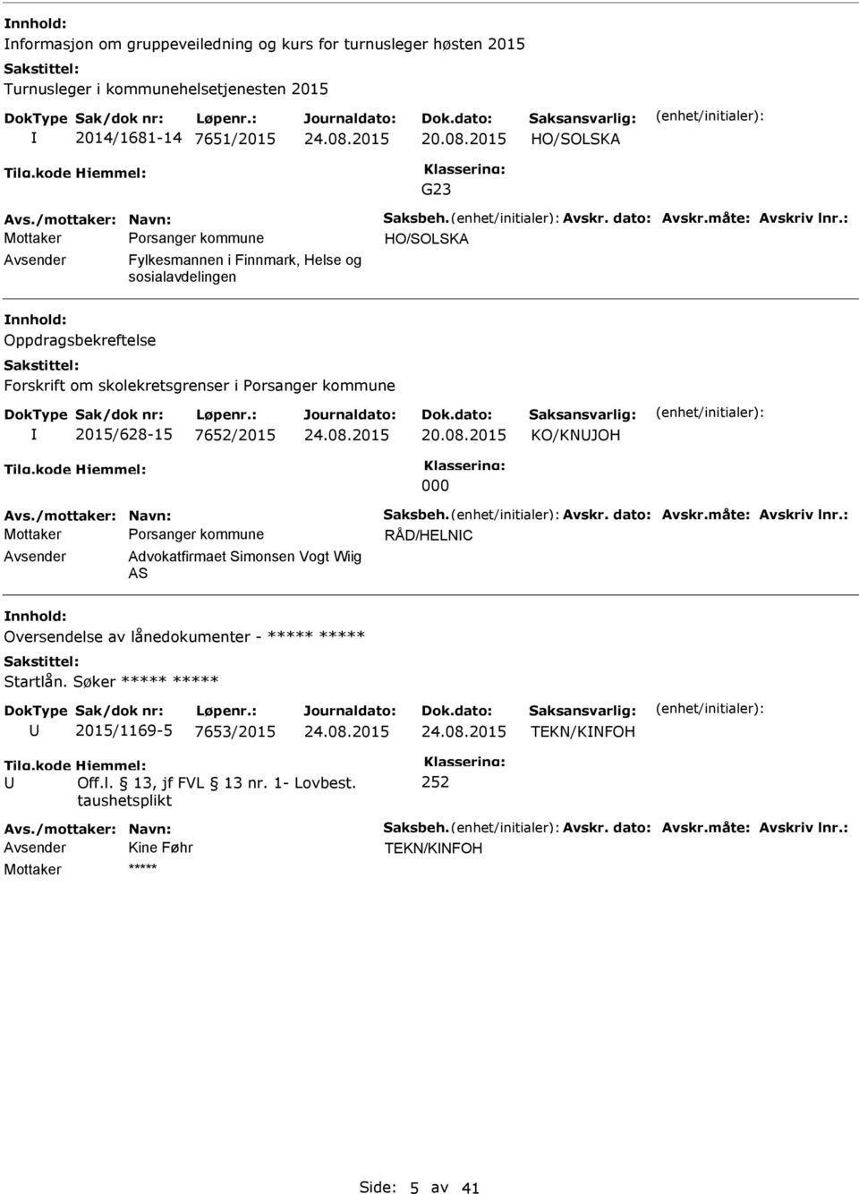 : HO/SOLSKA Avsender Fylkesmannen i Finnmark, Helse og sosialavdelingen Oppdragsbekreftelse Forskrift om skolekretsgrenser i Porsanger kommune 2015/628-15 7652/2015 20.08.2015 KO/KNJOH 000 Avs.