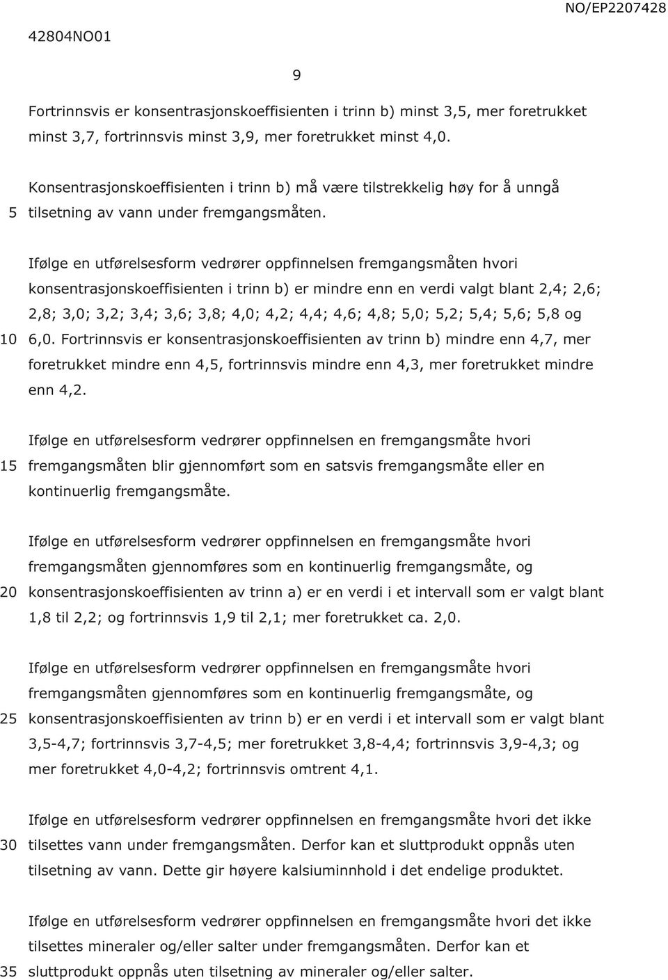 Ifølge en utførelsesform vedrører oppfinnelsen fremgangsmåten hvori konsentrasjonskoeffisienten i trinn b) er mindre enn en verdi valgt blant 2,4; 2,6; 2,8; 3,0; 3,2; 3,4; 3,6; 3,8; 4,0; 4,2; 4,4;