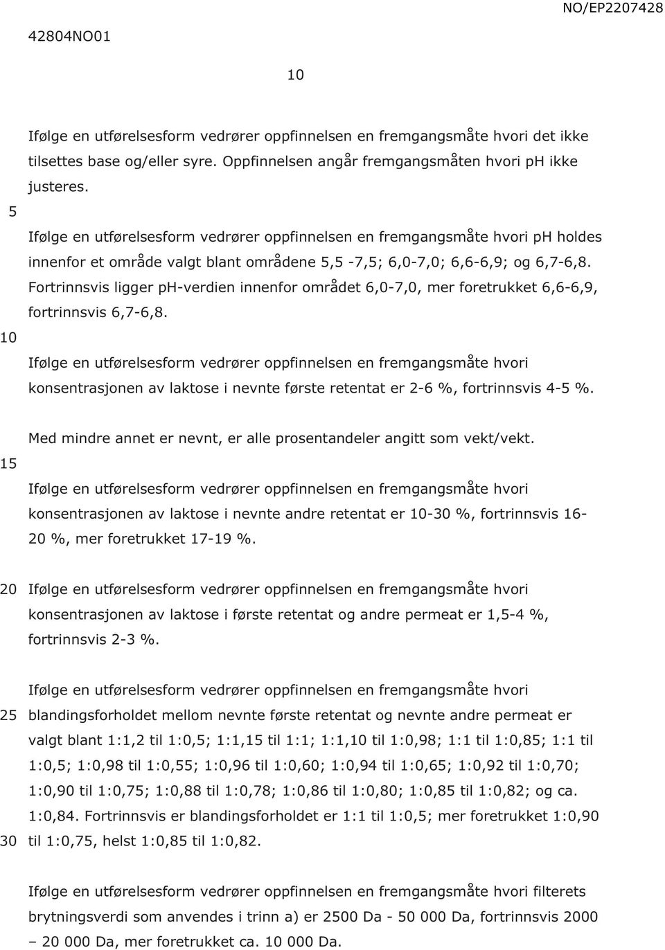 Fortrinnsvis ligger ph-verdien innenfor området 6,0-7,0, mer foretrukket 6,6-6,9, fortrinnsvis 6,7-6,8.