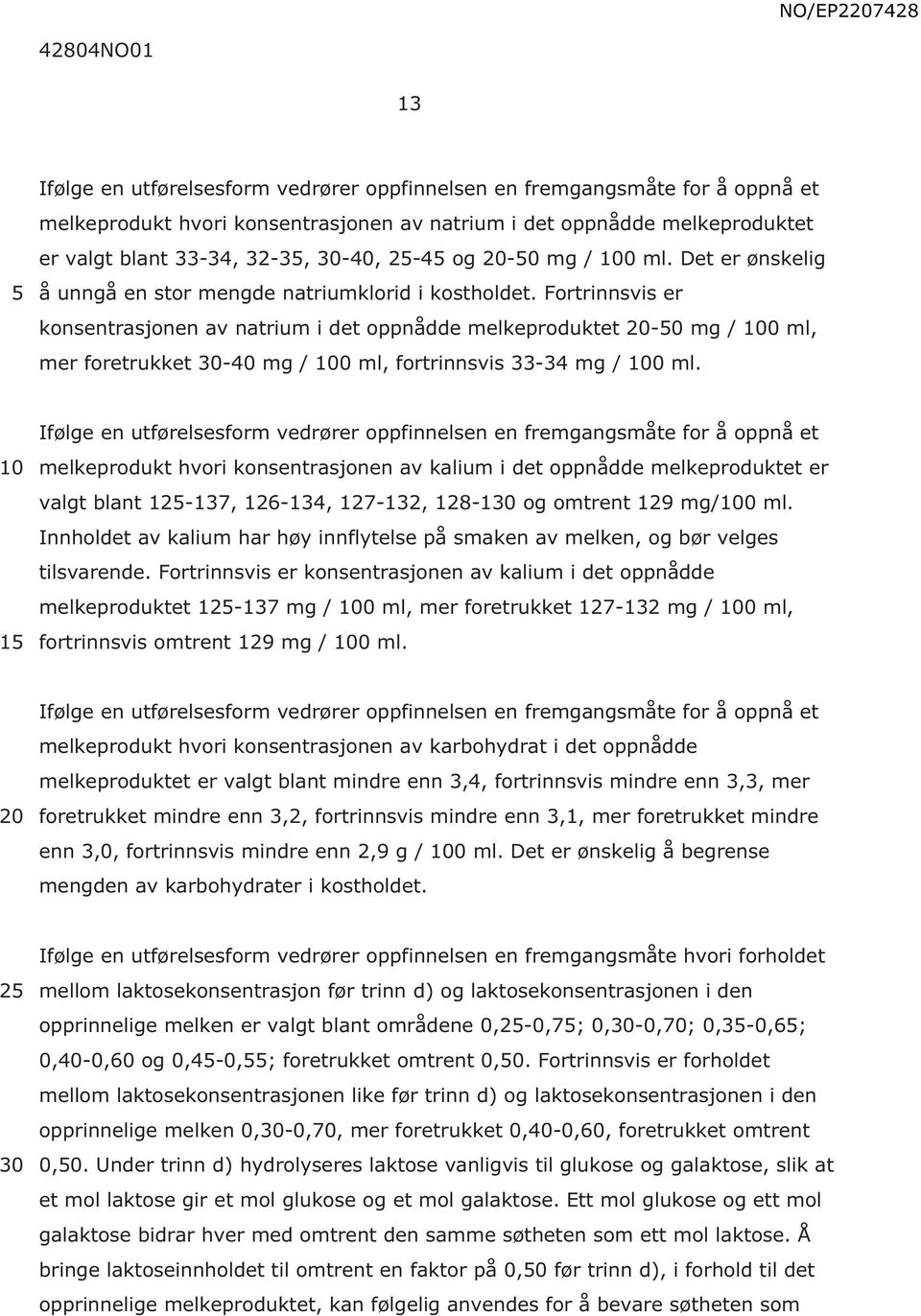 Fortrinnsvis er konsentrasjonen av natrium i det oppnådde melkeproduktet -0 mg / 0 ml, mer foretrukket -40 mg / 0 ml, fortrinnsvis 33-34 mg / 0 ml.