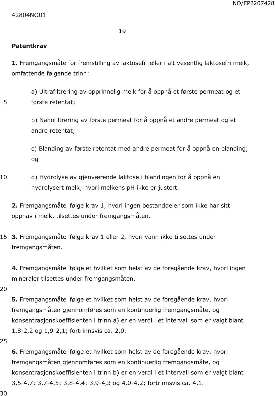 retentat; b) Nanofiltrering av første permeat for å oppnå et andre permeat og et andre retentat; c) Blanding av første retentat med andre permeat for å oppnå en blanding; og d) Hydrolyse av