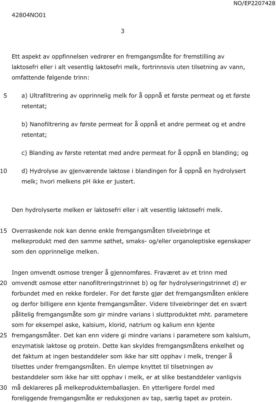 retentat med andre permeat for å oppnå en blanding; og d) Hydrolyse av gjenværende laktose i blandingen for å oppnå en hydrolysert melk; hvori melkens ph ikke er justert.