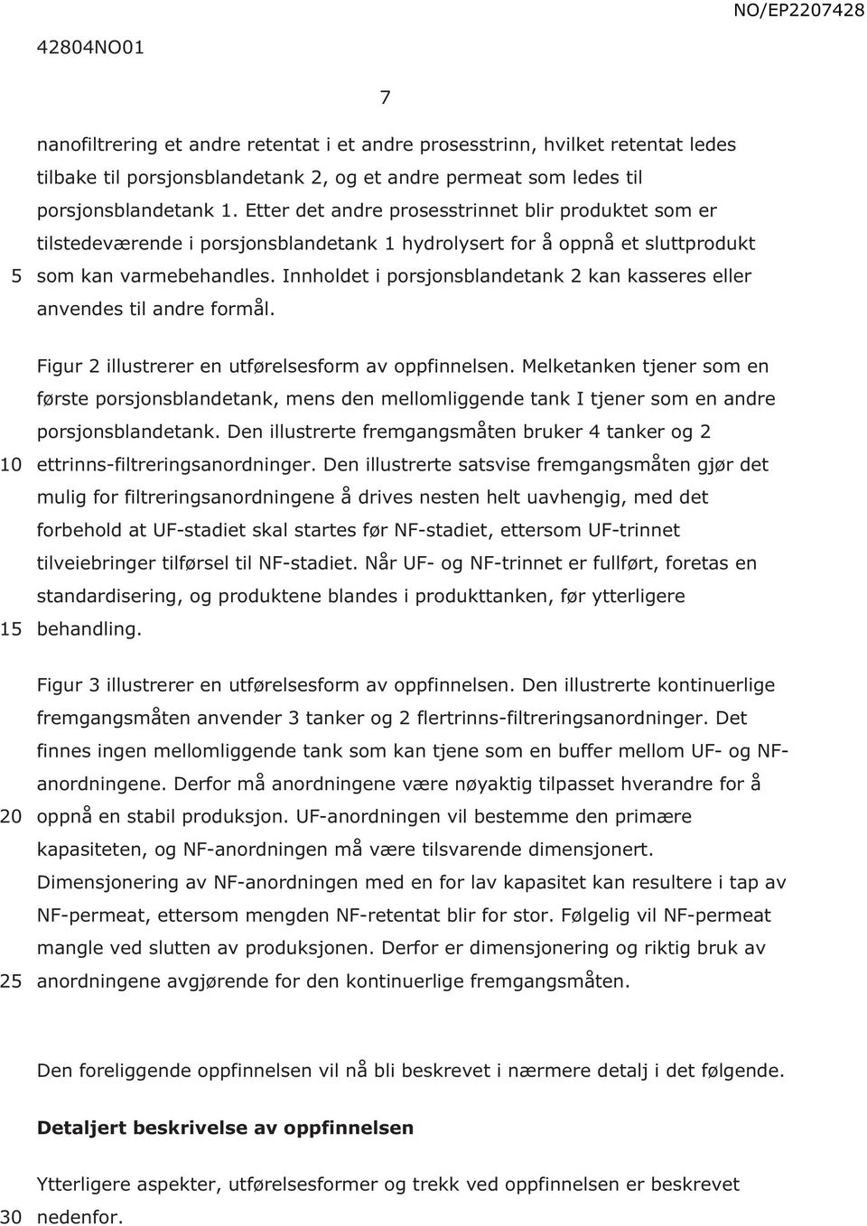 Innholdet i porsjonsblandetank 2 kan kasseres eller anvendes til andre formål. 1 Figur 2 illustrerer en utførelsesform av oppfinnelsen.