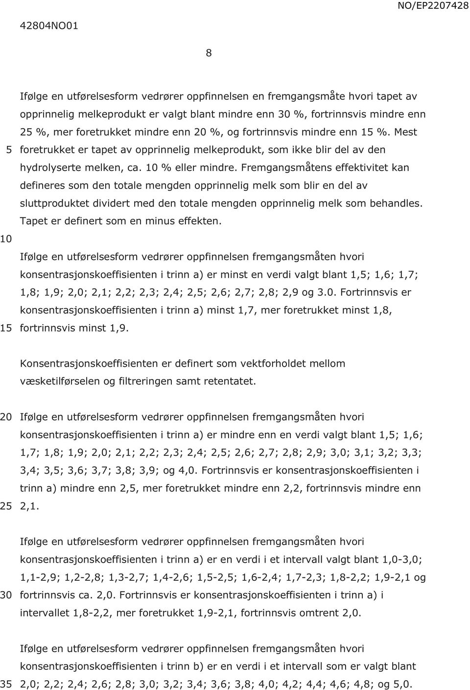 Fremgangsmåtens effektivitet kan defineres som den totale mengden opprinnelig melk som blir en del av sluttproduktet dividert med den totale mengden opprinnelig melk som behandles.