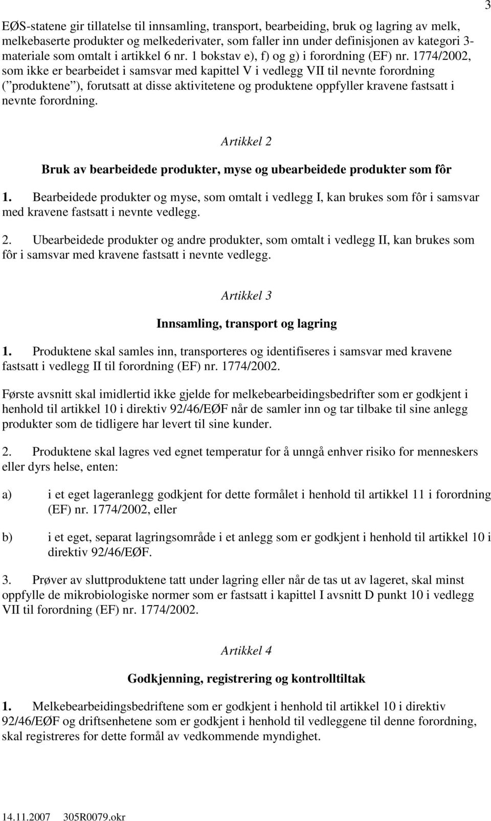 1774/2002, som ikke er bearbeidet i samsvar med kapittel V i vedlegg VII til nevnte forordning ( produktene ), forutsatt at disse aktivitetene og produktene oppfyller kravene fastsatt i nevnte