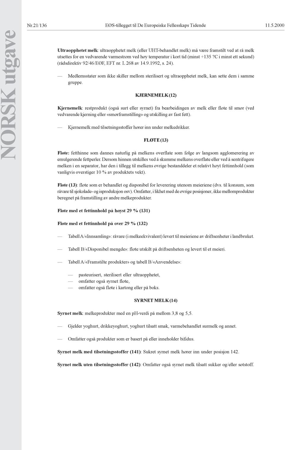 C i minst ett sekund) (rådsdirektiv 92/46/EØF, EFT nr. L 268 av 14.9.1992, s. 24). Medlemsstater som ikke skiller mellom sterilisert og ultraopphetet melk, kan sette dem i samme gruppe.