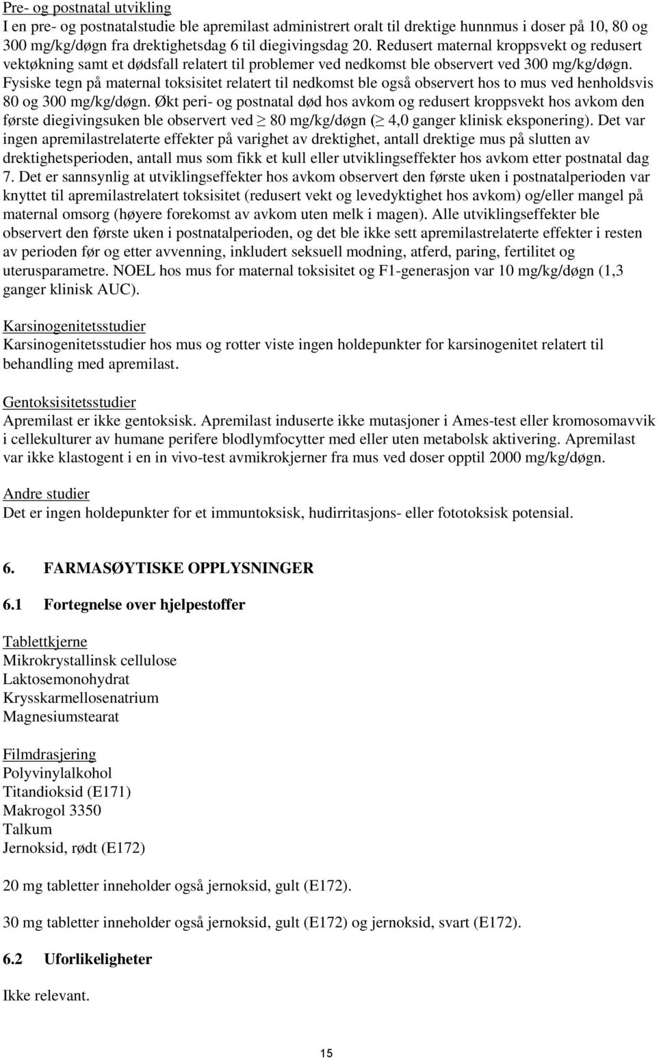 Fysiske tegn på maternal toksisitet relatert til nedkomst ble også observert hos to mus ved henholdsvis 80 og 300 mg/kg/døgn.