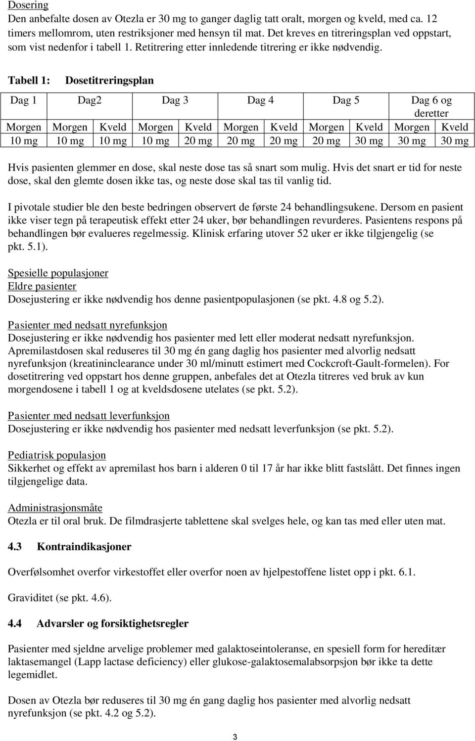 Tabell 1: Dosetitreringsplan Dag 1 Dag2 Dag 3 Dag 4 Dag 5 Dag 6 og deretter Morgen Morgen Kveld Morgen Kveld Morgen Kveld Morgen Kveld Morgen Kveld 10 mg 10 mg 10 mg 10 mg 20 mg 20 mg 20 mg 20 mg 30