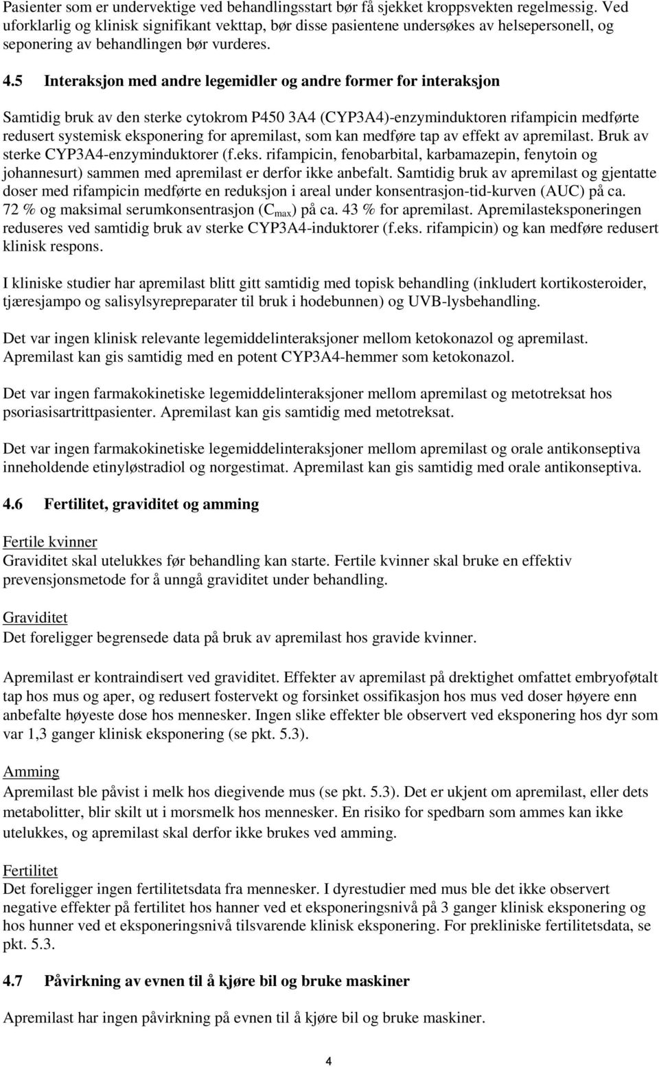 5 Interaksjon med andre legemidler og andre former for interaksjon Samtidig bruk av den sterke cytokrom P450 3A4 (CYP3A4)-enzyminduktoren rifampicin medførte redusert systemisk eksponering for