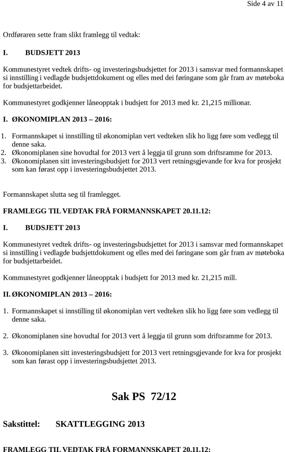 møteboka for budsjettarbeidet. Kommunestyret godkjenner låneopptak i budsjett for 2013 med kr. 21,215 millionar. I. ØKONOMIPLAN 2013 2016: 1.