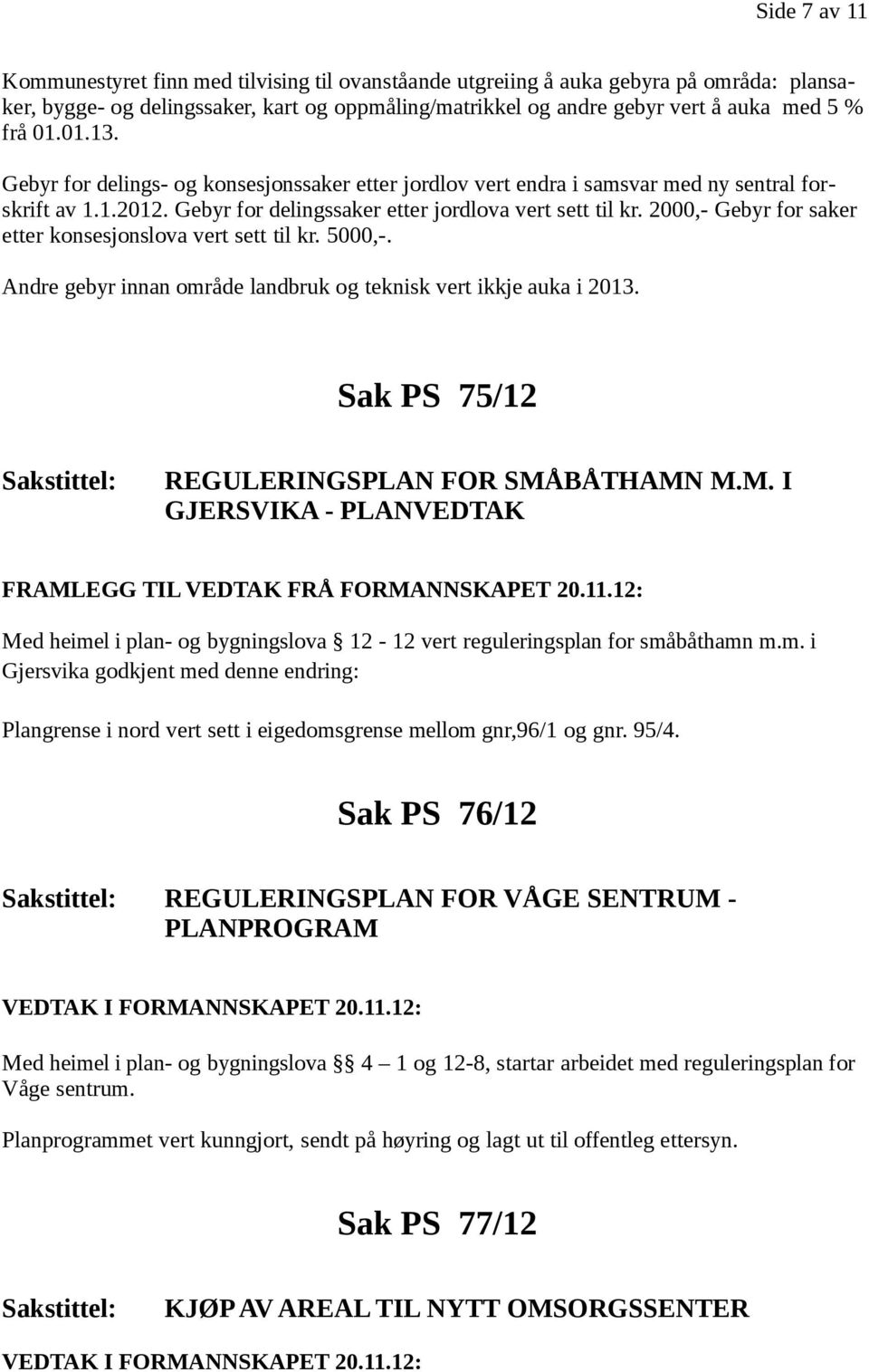 2000,- Gebyr for saker etter konsesjonslova vert sett til kr. 5000,-. Andre gebyr innan område landbruk og teknisk vert ikkje auka i 2013. Sak PS 75/12 REGULERINGSPLAN FOR SMÅ