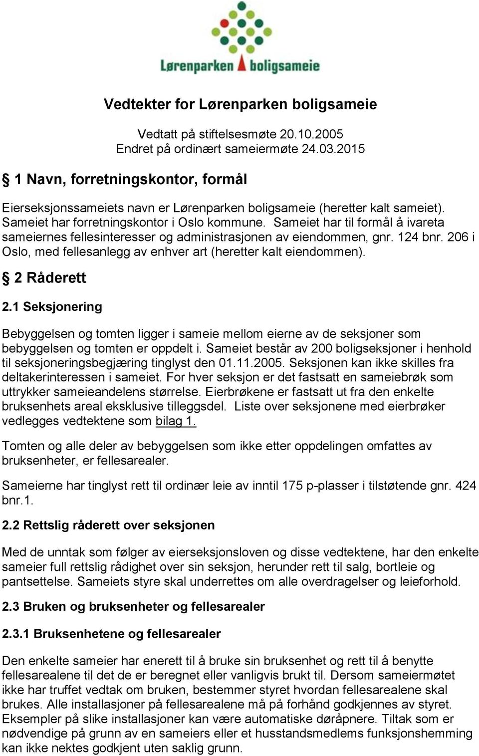 Sameiet har til formål å ivareta sameiernes fellesinteresser og administrasjonen av eiendommen, gnr. 124 bnr. 206 i Oslo, med fellesanlegg av enhver art (heretter kalt eiendommen). 2 Råderett 2.