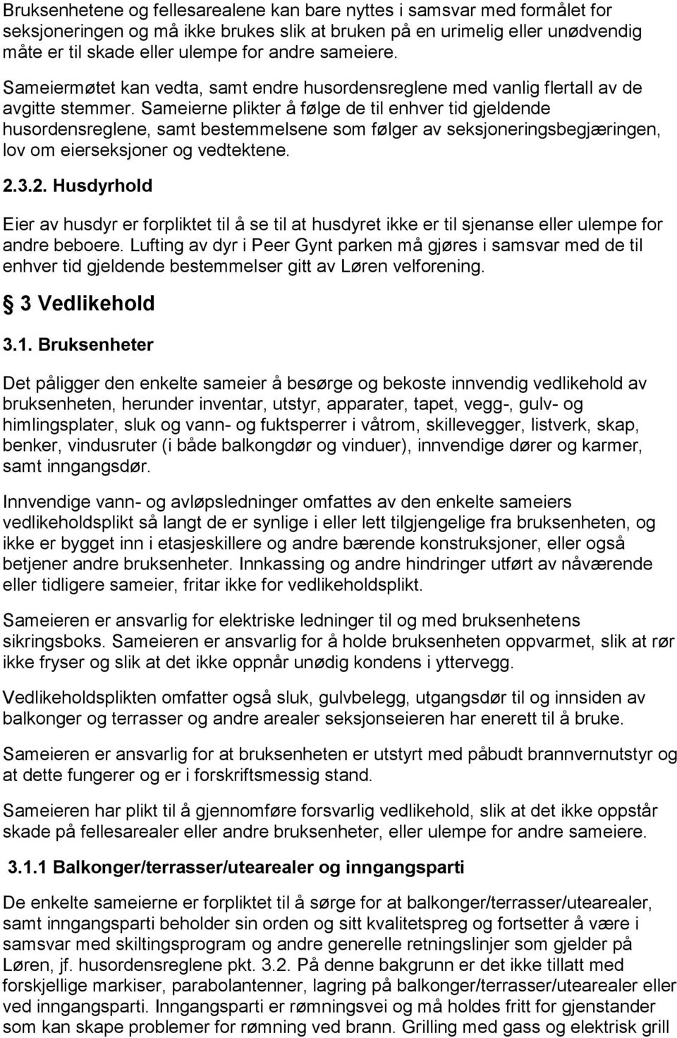 Sameierne plikter å følge de til enhver tid gjeldende husordensreglene, samt bestemmelsene som følger av seksjoneringsbegjæringen, lov om eierseksjoner og vedtektene. 2.