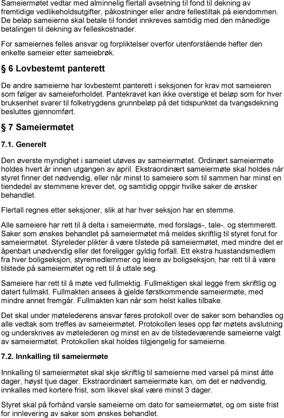 For sameiernes felles ansvar og forpliktelser overfor utenforstående hefter den enkelte sameier etter sameiebrøk.