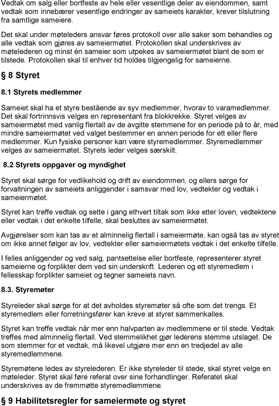 Protokollen skal underskrives av møtelederen og minst én sameier som utpekes av sameiermøtet blant de som er tilstede. Protokollen skal til enhver tid holdes tilgjengelig for sameierne. 8 Styret 8.