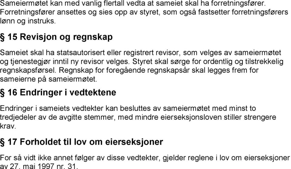 Styret skal sørge for ordentlig og tilstrekkelig regnskapsførsel. Regnskap for foregående regnskapsår skal legges frem for sameierne på sameiermøtet.