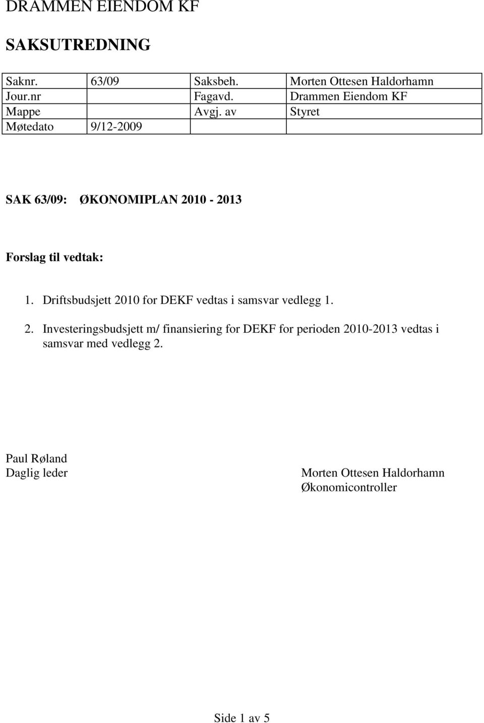 av Styret Møtedato 9/12-2009 SAK 63/09: ØKONOMIPLAN 2010-2013 Forslag til vedtak: 1.