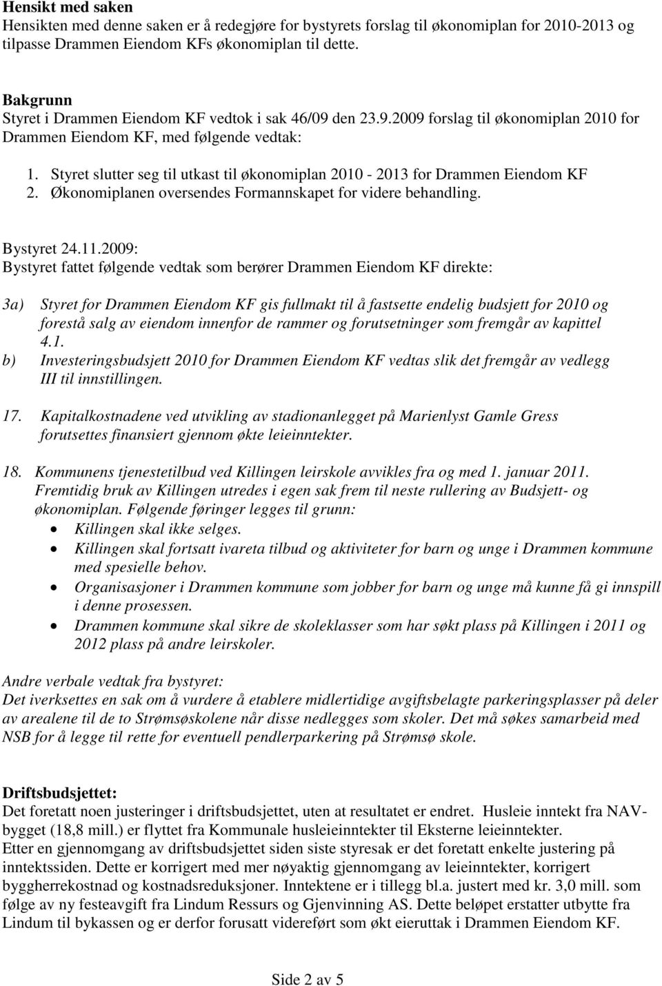 Styret slutter seg til utkast til økonomiplan 2010-2013 for Drammen Eiendom KF 2. Økonomiplanen oversendes Formannskapet for videre behandling. Bystyret 24.11.