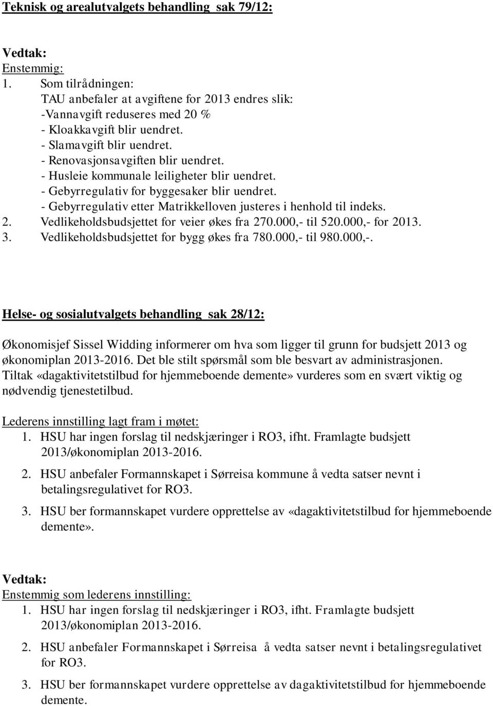 - Gebyrregulativ etter Matrikkelloven justeres i henhold til indeks. 2. Vedlikeholdsbudsjettet for veier økes fra 270.000,- til 520.000,- for 2013. 3. Vedlikeholdsbudsjettet for bygg økes fra 780.