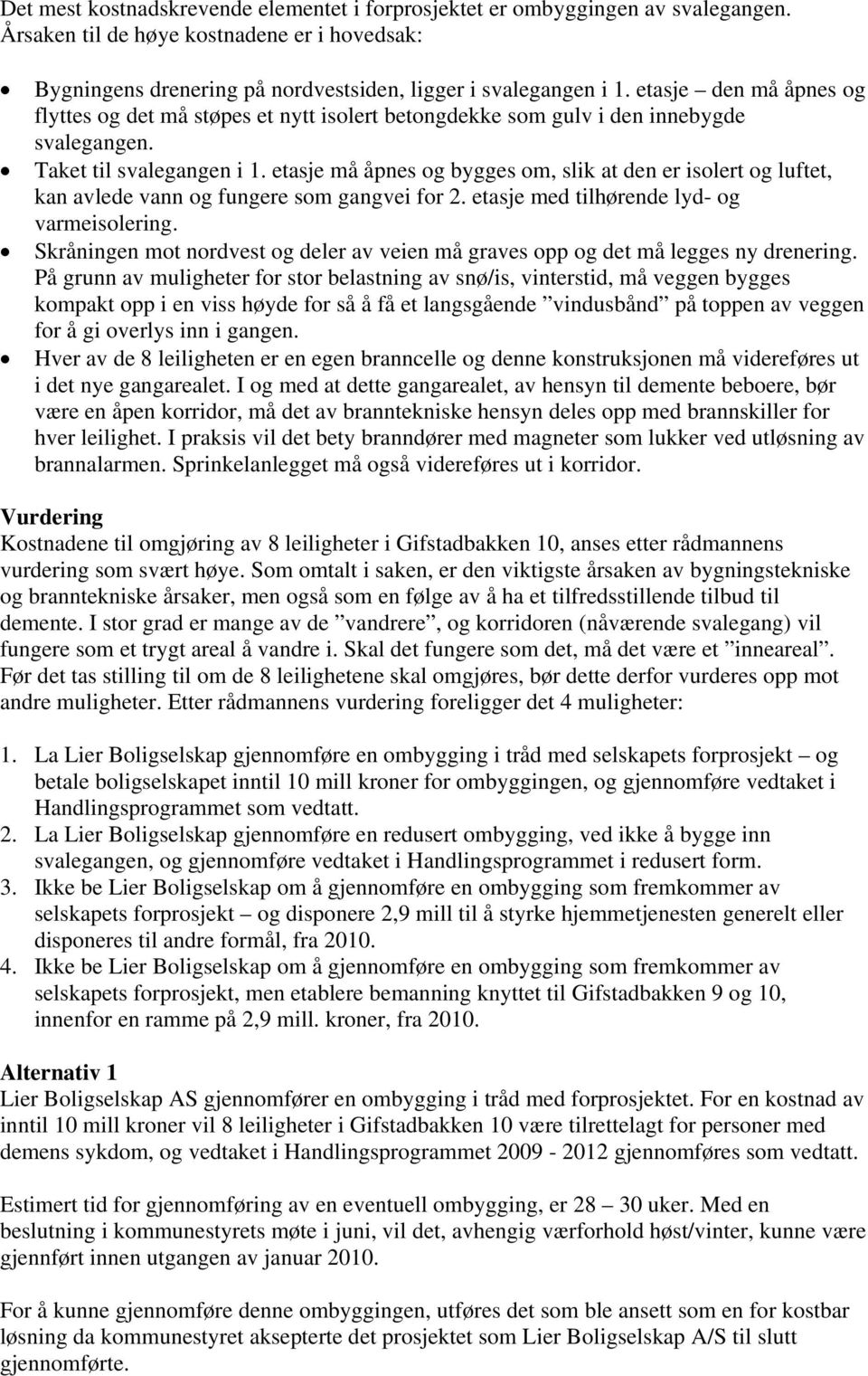 etasje må åpnes og bygges om, slik at den er isolert og luftet, kan avlede vann og fungere som gangvei for 2. etasje med tilhørende lyd- og varmeisolering.