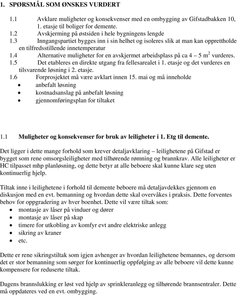 1.5 Det etableres en direkte utgang fra fellesarealet i 1. etasje og det vurderes en tilsvarende løsning i 2. etasje. 1.6 Forprosjektet må være avklart innen 15.