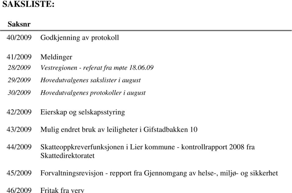 selskapsstyring 43/2009 Mulig endret bruk av leiligheter i Gifstadbakken 10 44/2009 Skatteoppkreverfunksjonen i Lier kommune -