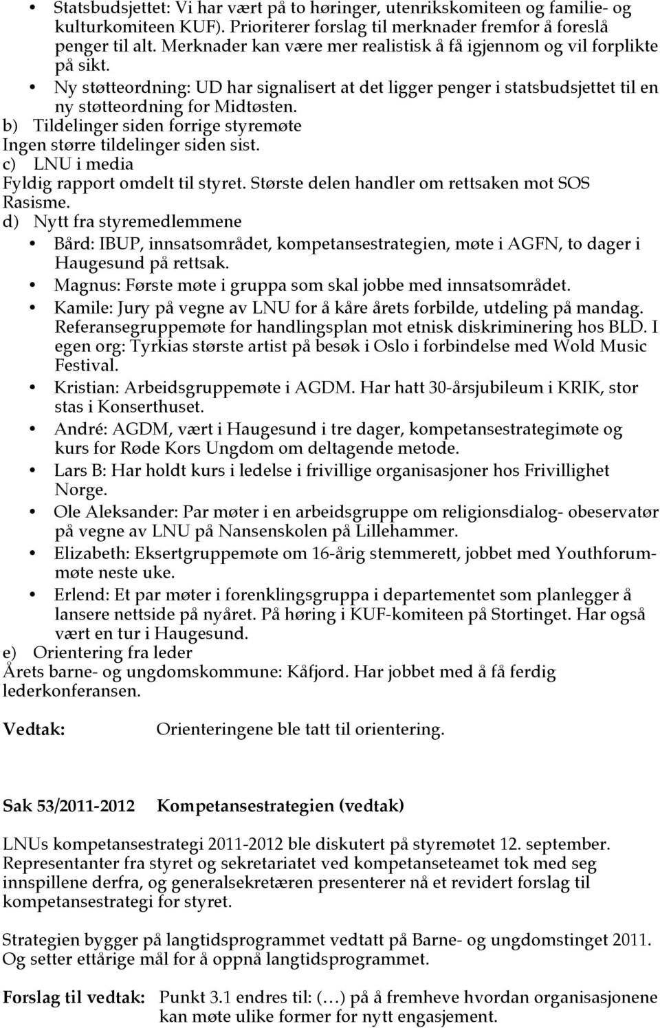 b) Tildelinger siden forrige styremøte Ingen større tildelinger siden sist. c) LNU i media Fyldig rapport omdelt til styret. Største delen handler om rettsaken mot SOS Rasisme.