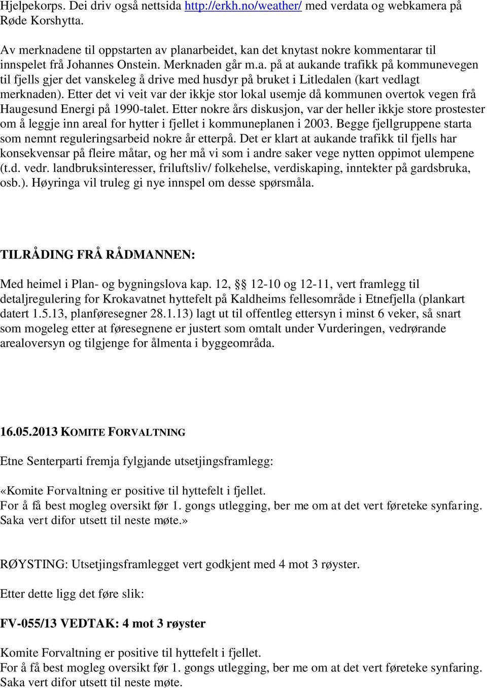 Etter det vi veit var der ikkje stor lokal usemje då kommunen overtok vegen frå Haugesund Energi på 1990-talet.