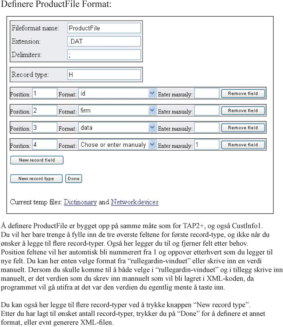 Position feltene vil her automtisk bli nummerert fra 1 og oppover etterhvert som du legger til nye felt. Du kan her enten velge format fra rullegardin-vinduet eller skrive inn en verdi manuelt.