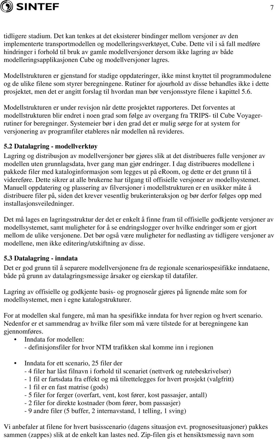 Modellstrukturen er gjenstand for stadige oppdateringer, ikke minst knyttet til programmodulene og de ulike filene som styrer beregningene.