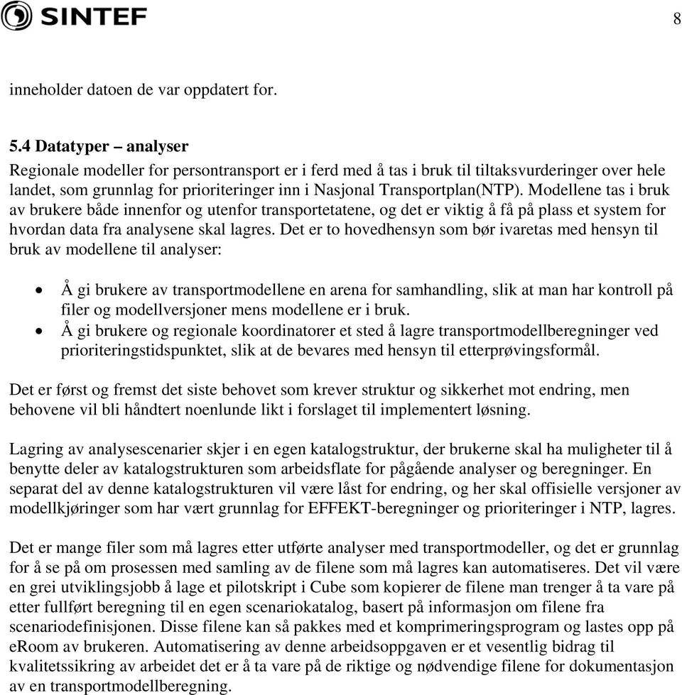 Modellene tas i bruk av brukere både innenfor og utenfor transportetatene, og det er viktig å få på plass et system for hvordan data fra analysene skal lagres.