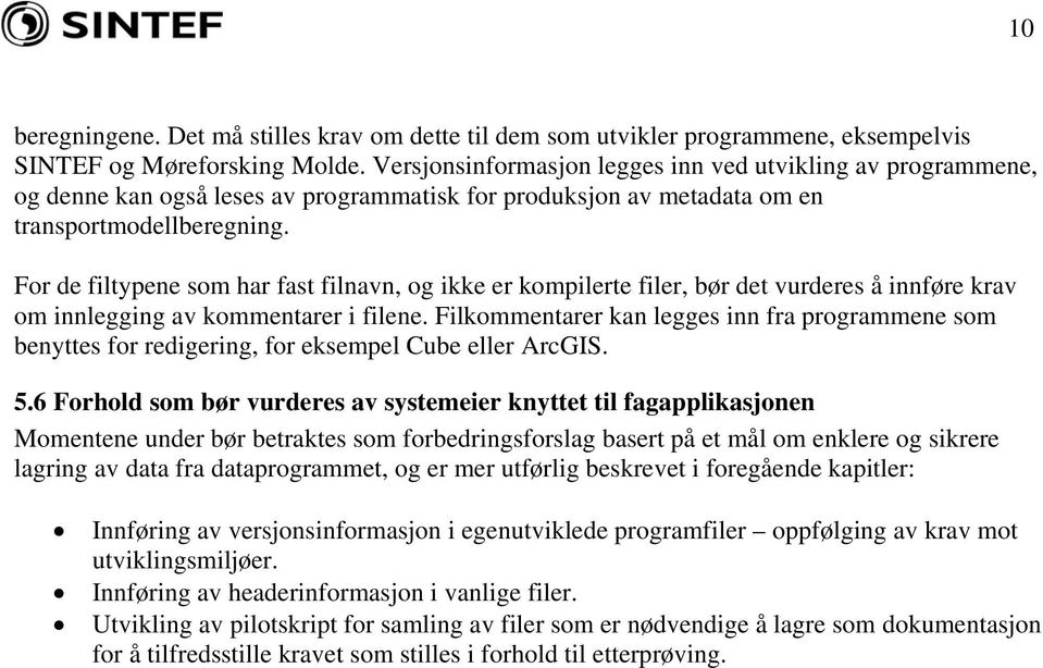 For de filtypene som har fast filnavn, og ikke er kompilerte filer, bør det vurderes å innføre krav om innlegging av kommentarer i filene.