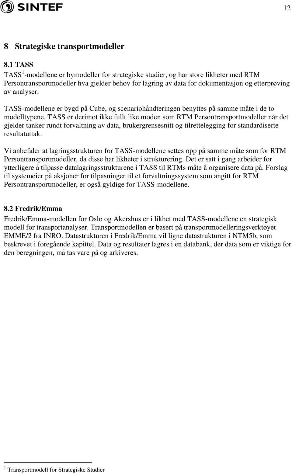 analyser. TASS-modellene er bygd på Cube, og scenariohåndteringen benyttes på samme måte i de to modelltypene.