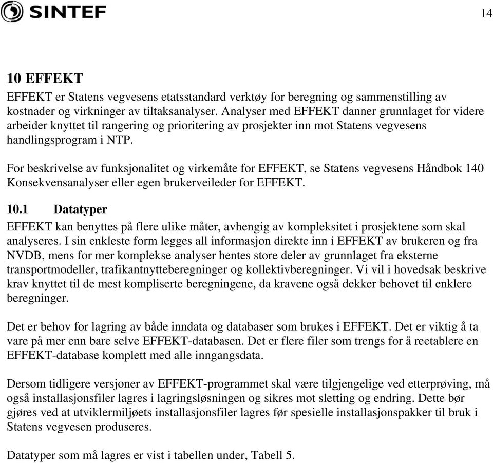 For beskrivelse av funksjonalitet og virkemåte for EFFEKT, se Statens vegvesens Håndbok 140 Konsekvensanalyser eller egen brukerveileder for EFFEKT. 10.