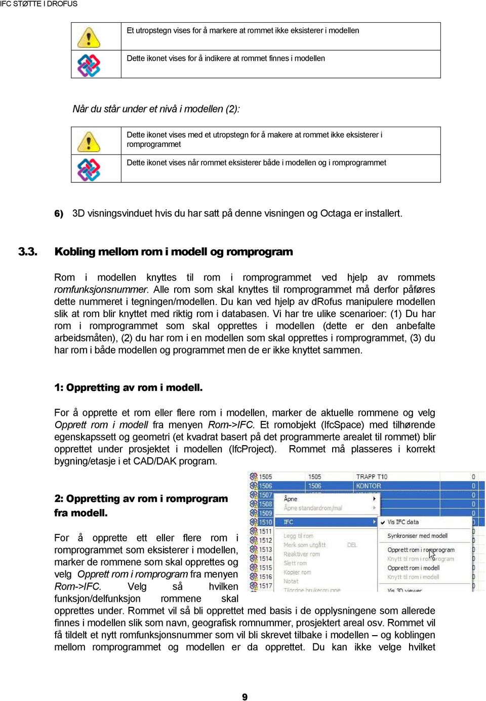 visningen og Octaga er installert. 3.3. Kobling mellom rom i modell og romprogram Rom i modellen knyttes til rom i romprogrammet ved hjelp av rommets romfunksjonsnummer.