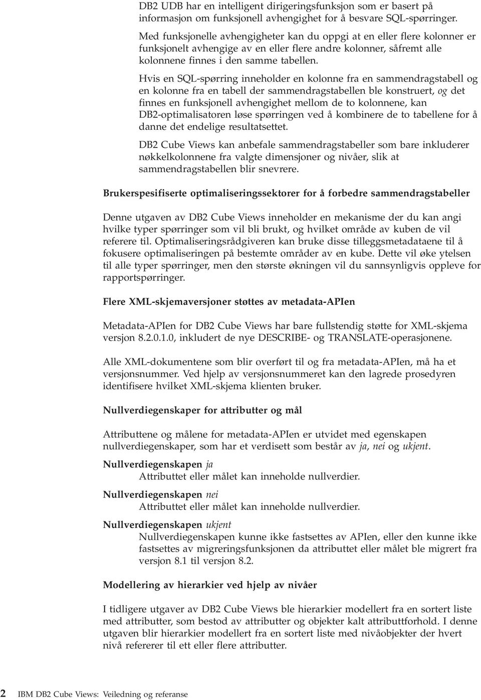 His en SQL-spørring inneholder en kolonne fra en sammendragstabell og en kolonne fra en tabell der sammendragstabellen ble konstruert, og det finnes en funksjonell ahengighet mellom de to kolonnene,