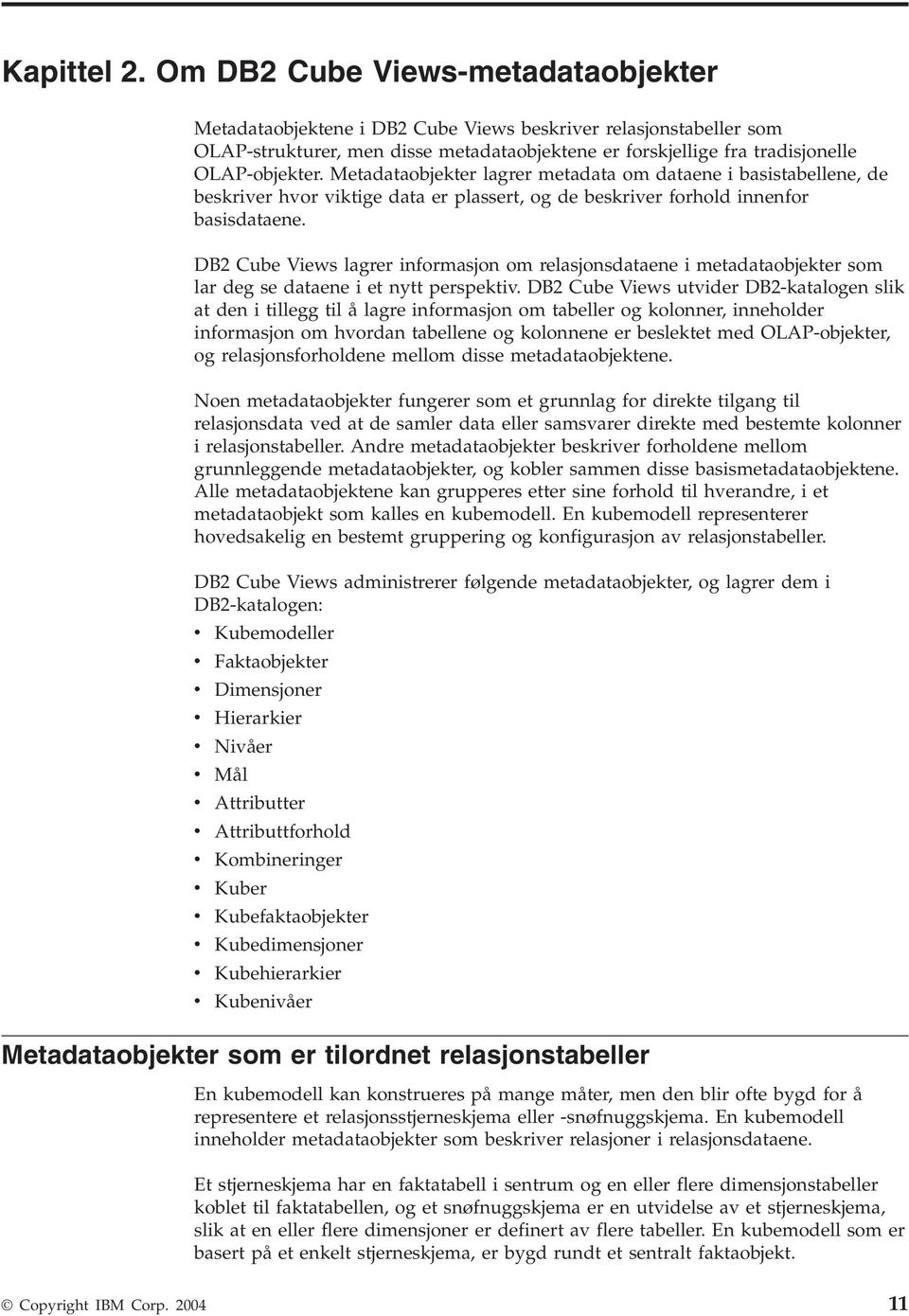 Metadataobjekter lagrer metadata om dataene i basistabellene, de beskrier hor iktige data er plassert, og de beskrier forhold innenfor basisdataene.