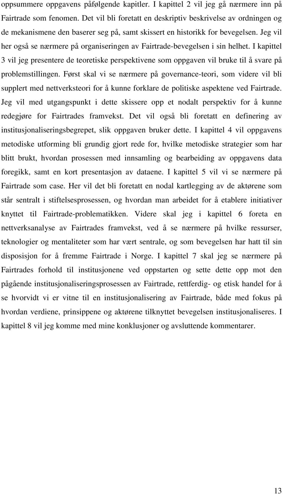 Jeg vil her også se nærmere på organiseringen av Fairtrade-bevegelsen i sin helhet. I kapittel 3 vil jeg presentere de teoretiske perspektivene som oppgaven vil bruke til å svare på problemstillingen.