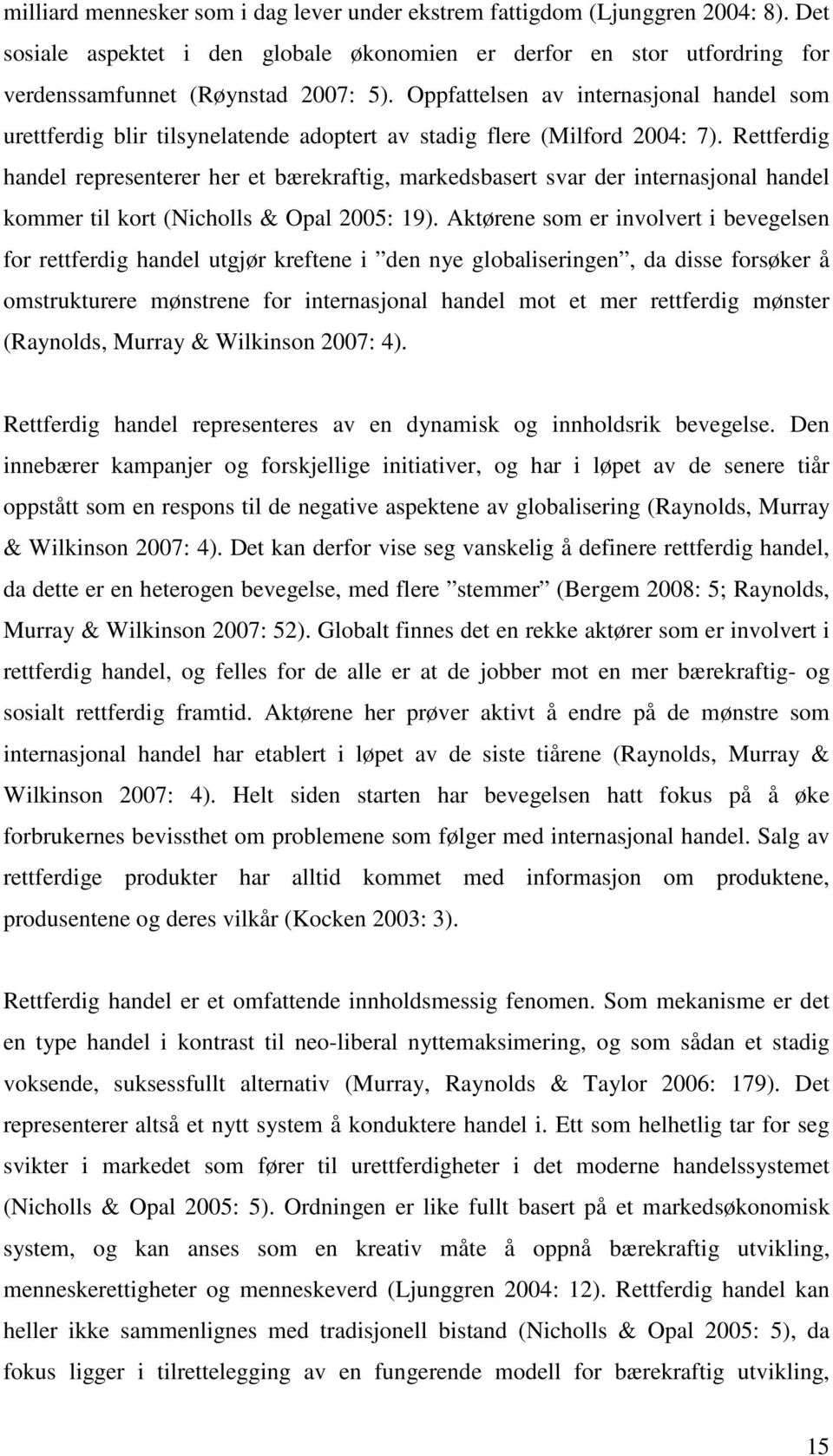 Rettferdig handel representerer her et bærekraftig, markedsbasert svar der internasjonal handel kommer til kort (Nicholls & Opal 2005: 19).