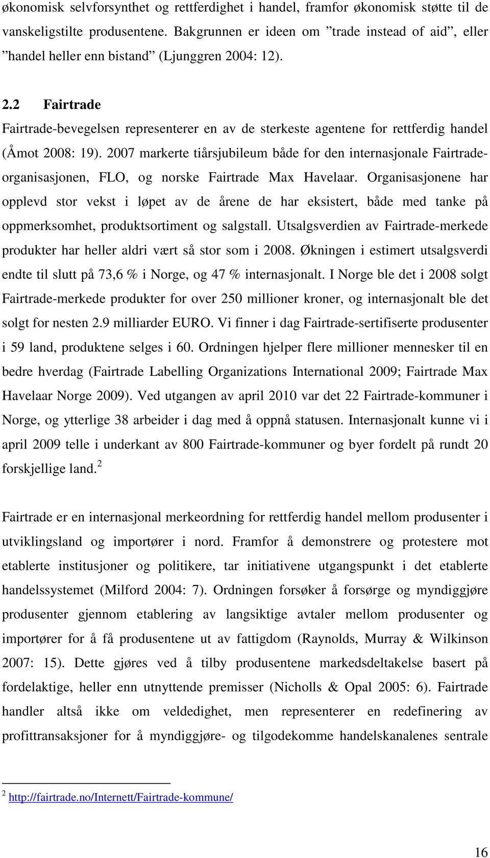 04: 12). 2.2 Fairtrade Fairtrade-bevegelsen representerer en av de sterkeste agentene for rettferdig handel (Åmot 2008: 19).
