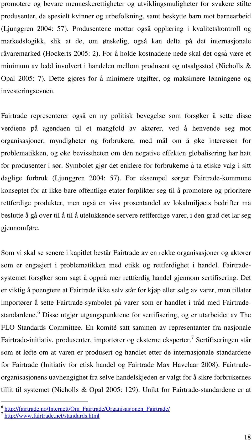 For å holde kostnadene nede skal det også være et minimum av ledd involvert i handelen mellom produsent og utsalgssted (Nicholls & Opal 2005: 7).