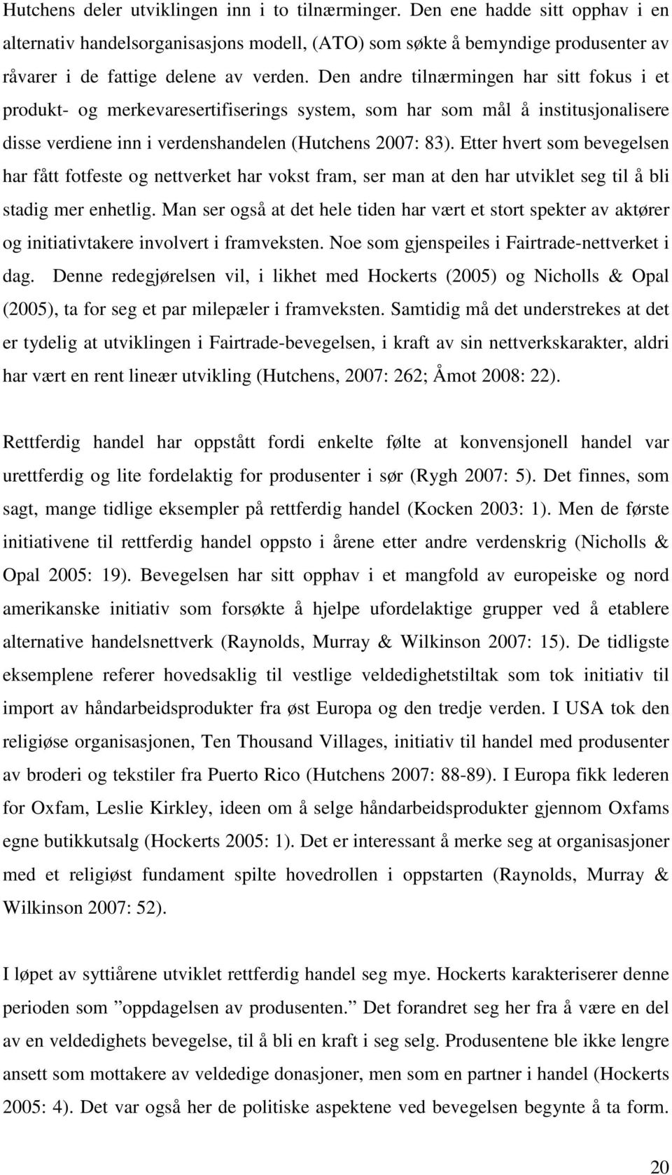 Den andre tilnærmingen har sitt fokus i et produkt- og merkevaresertifiserings system, som har som mål å institusjonalisere disse verdiene inn i verdenshandelen (Hutchens 2007: 83).