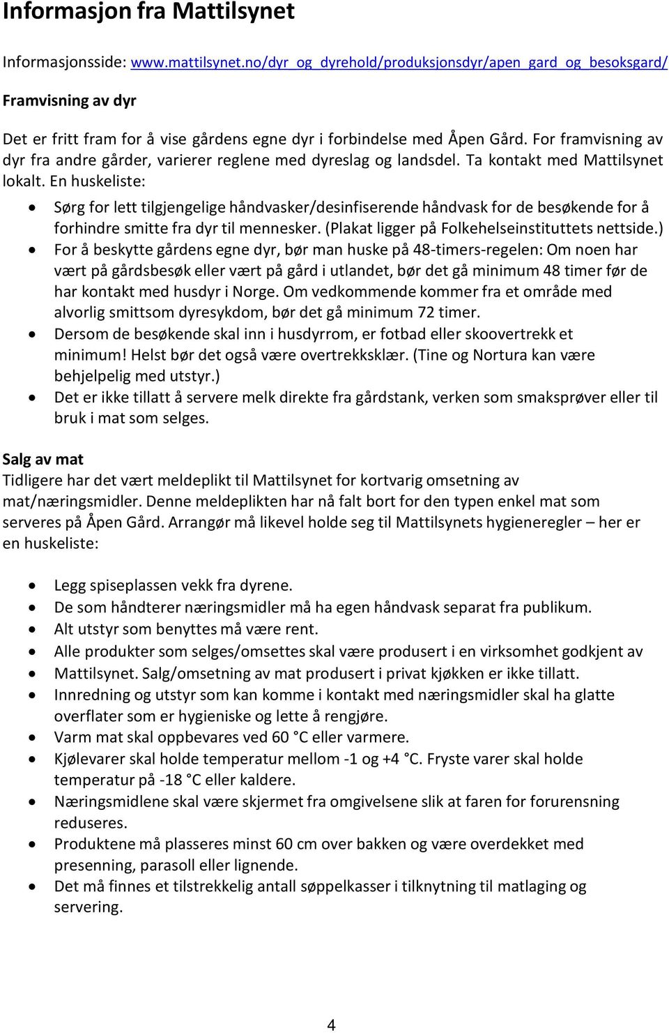 For framvisning av dyr fra andre gårder, varierer reglene med dyreslag og landsdel. Ta kontakt med Mattilsynet lokalt.