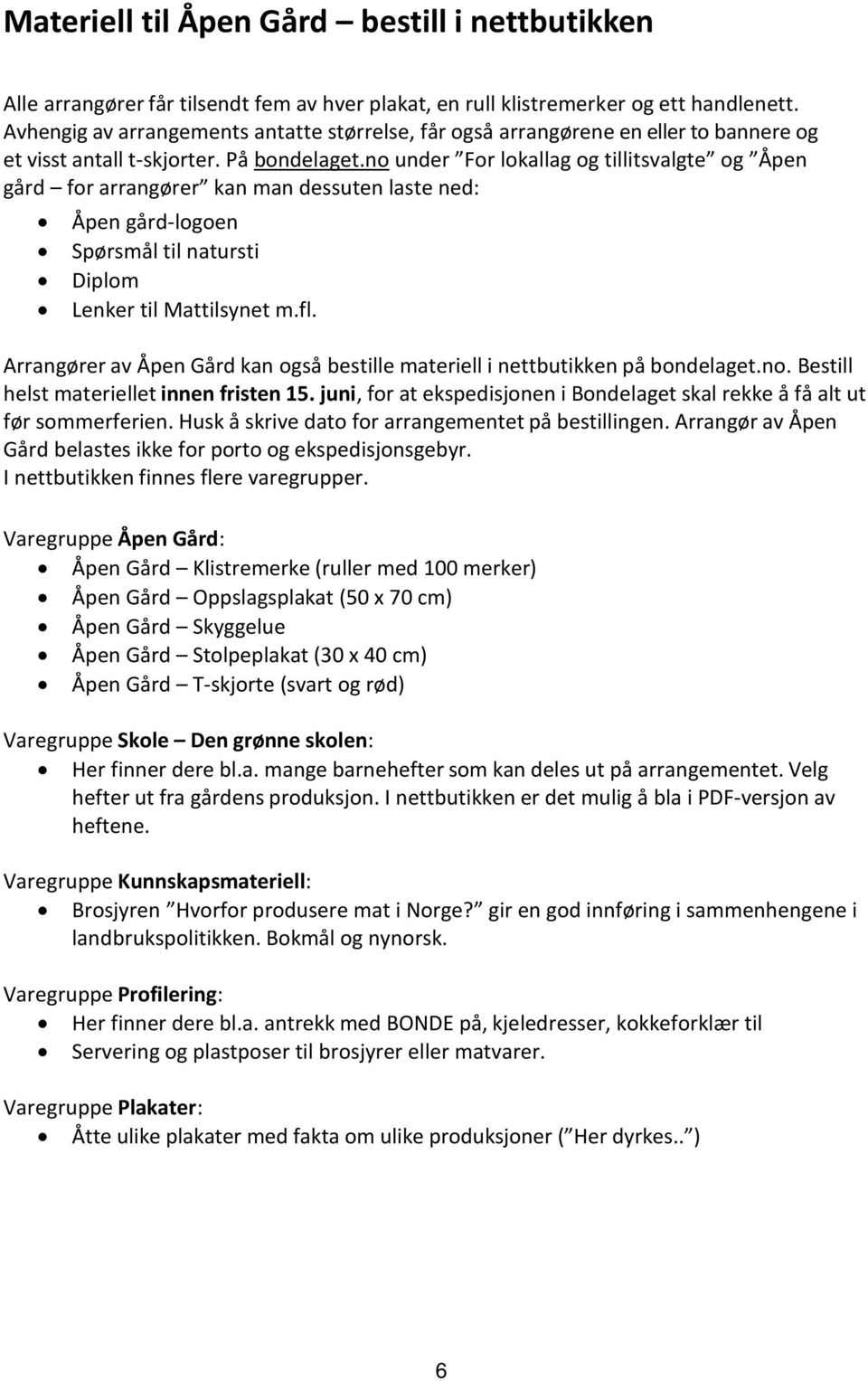 no under For lokallag og tillitsvalgte og Åpen gård for arrangører kan man dessuten laste ned: Åpen gård-logoen Spørsmål til natursti Diplom Lenker til Mattilsynet m.fl.