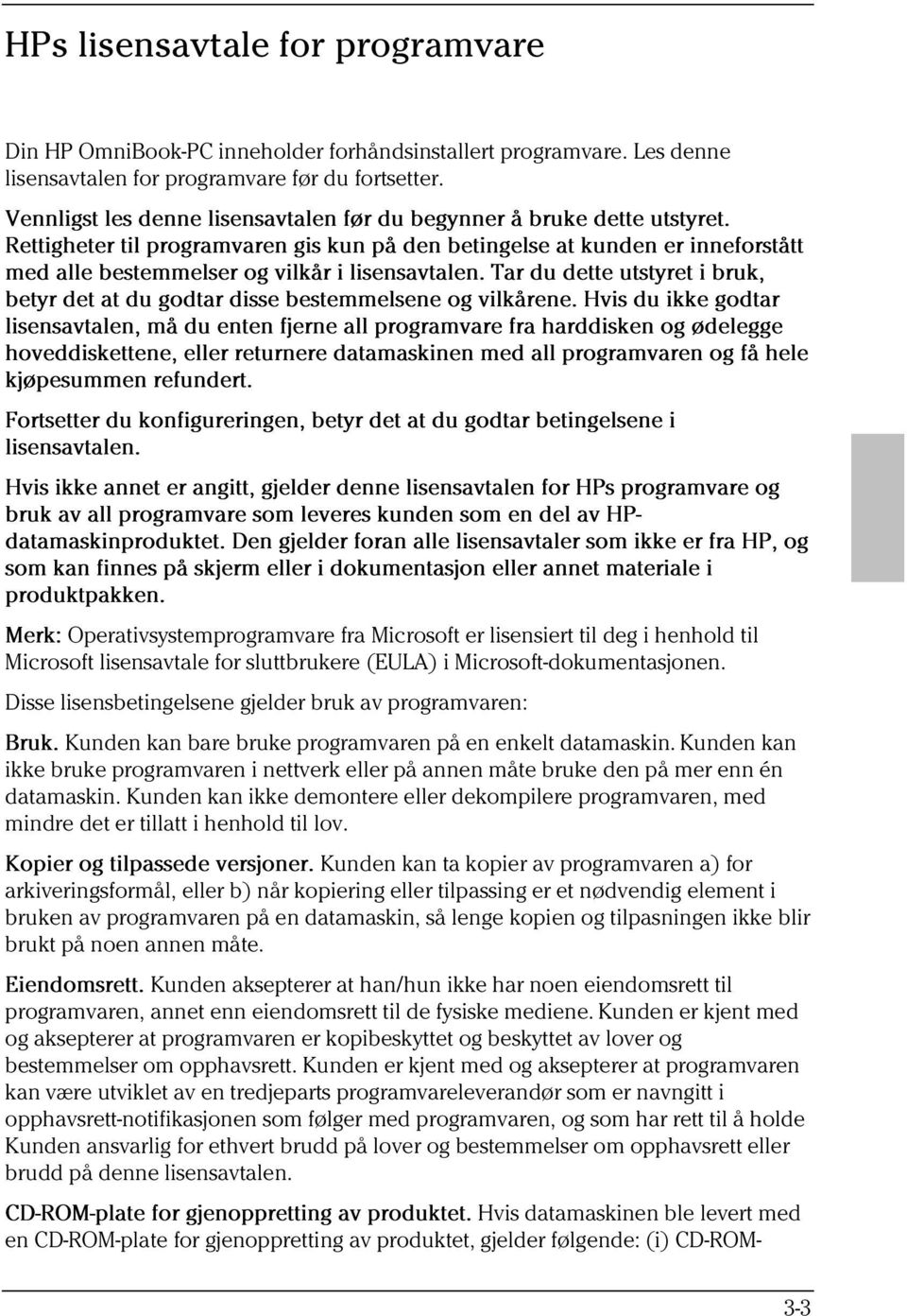 Rettigheter til programvaren gis kun på den betingelse at kunden er inneforstått med alle bestemmelser og vilkår i lisensavtalen.