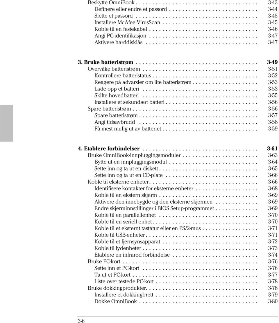 .. 3-53 Skifte hovedbatteri... 3-55 Installere et sekundært batteri... 3-56 Spare batteristrøm... 3-56 Spare batteristrøm... 3-57 Angi tidsavbrudd... 3-58 Få mest mulig ut av batteriet... 3-59 4.