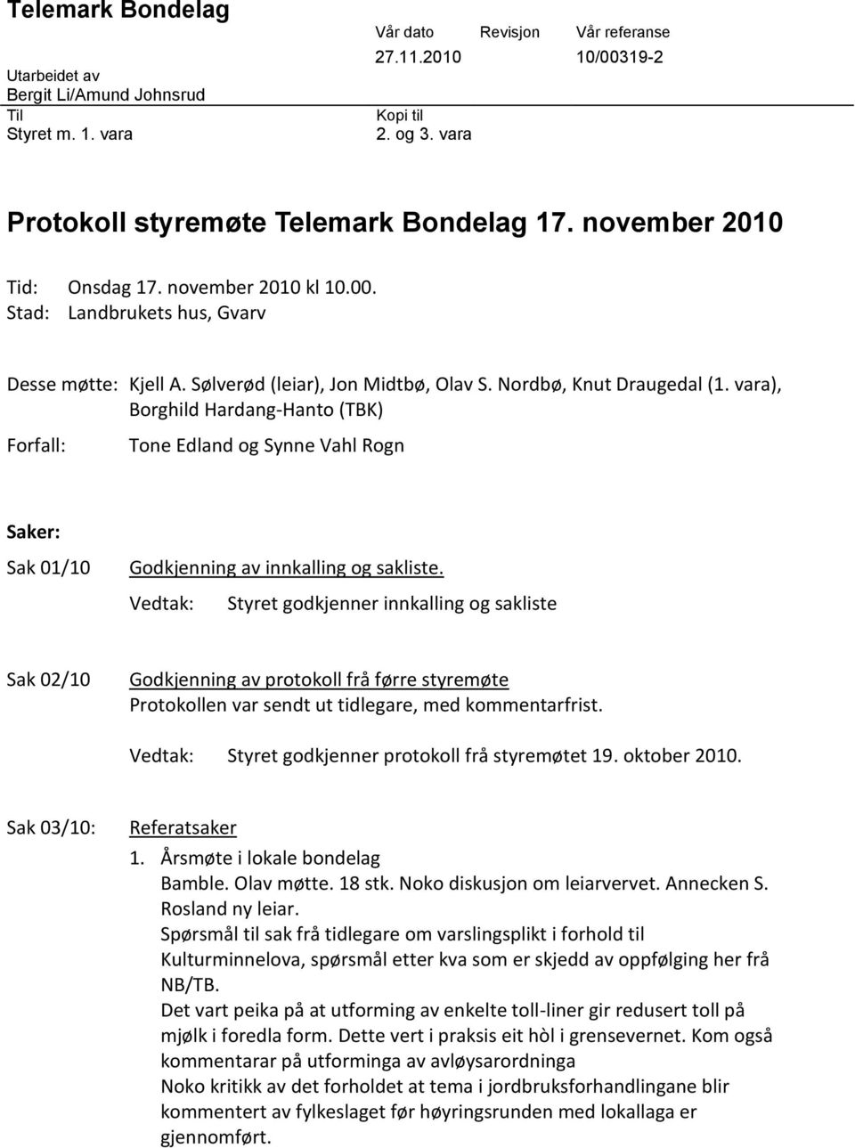 vara), Borghild Hardang-Hanto (TBK) Forfall: Tone Edland og Synne Vahl Rogn Saker: Sak 01/10 Godkjenning av innkalling og sakliste.