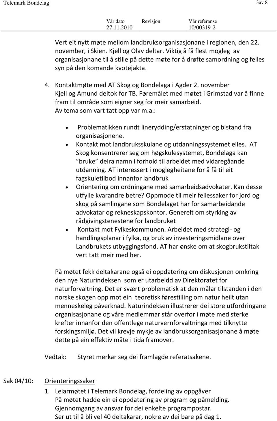 november Kjell og Amund deltok for TB. Føremålet med møtet i Grimstad var å finne fram til område som eigner seg for meir samarbeid. Av tema som vart tatt opp var m.a.: Problematikken rundt linerydding/erstatninger og bistand fra organisasjonene.