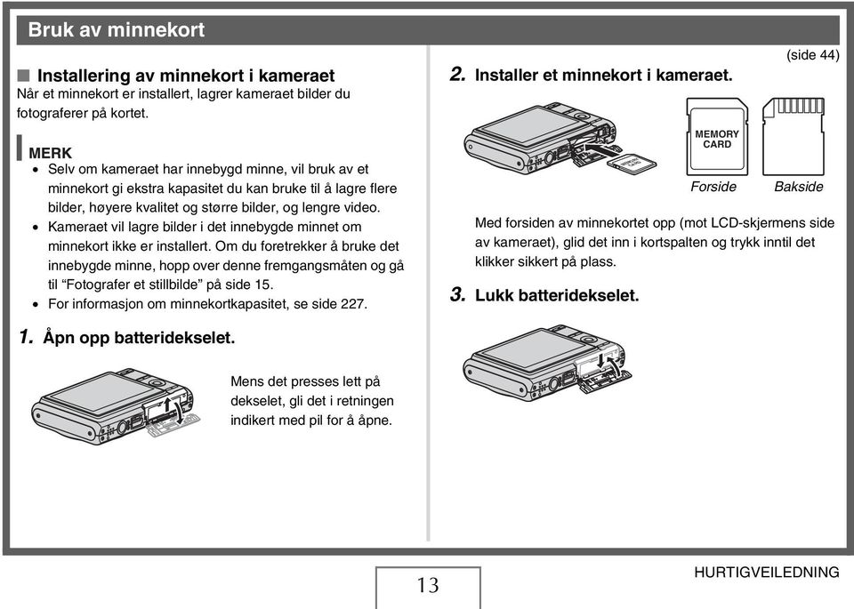 Kameraet vil lagre bilder i det innebygde minnet om minnekort ikke er installert.