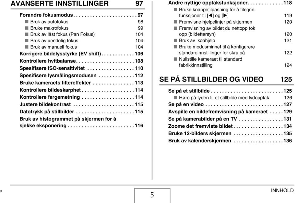 ........... 106 Kontrollere hvitbalanse..................... 108 Spesifisere ISO-sensitivitet................. 110 Spesifisere lysmålingsmodusen............. 112 Bruke kameraets filtereffekter.